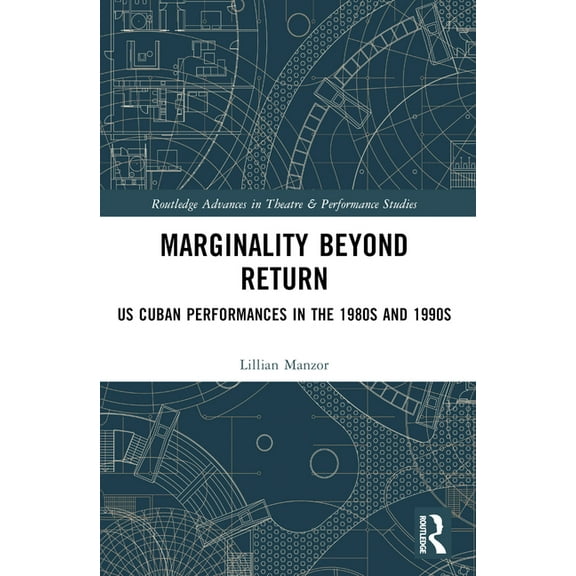 Routledge Advances in Theatre & Performa Marginality Beyond Return: US Cuban Performances in the 1980s and 1990s, (Paperback)