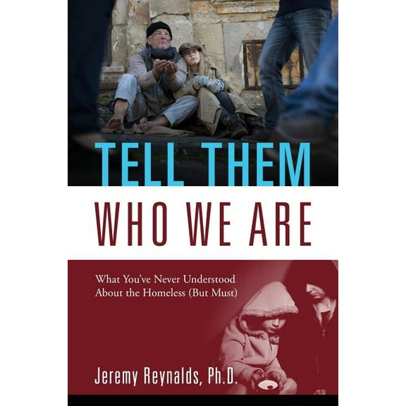 Tell Them Who We Are: What You've Never Understood About the Homeless (But Must), (Paperback)