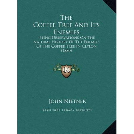 Natural Coffee Tree - The Coffee Tree and Its Enemies : Being Observations on the Natural History of the Enemies of the Coffee Tree in Ceylon (1880)