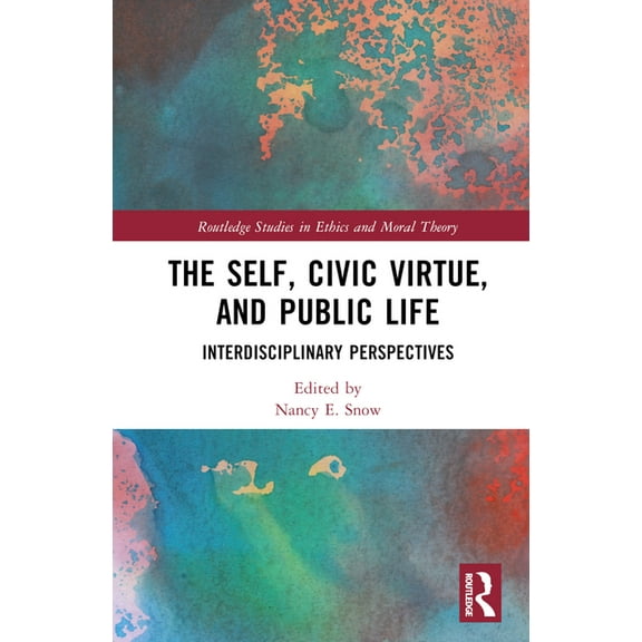 Routledge Studies in Ethics and Moral Th The Self, Civic Virtue, and Public Life: Interdisciplinary Perspectives, (Hardcover)