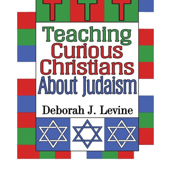 Teaching Curious Christians About Judaism  Paperback  149958752X 9781499587524 Deborah J. Levine