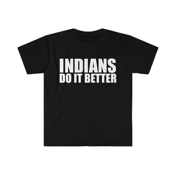 Indians do it better  Unisex T-shirt S-3XL Pride Proud Heritage India