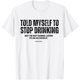 thumbnail image 1 of Funny Told Myself to Stop Drinking Joke Camiseta, 1 of 2
