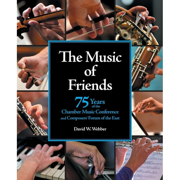 The Music of Friends: 75 Years of the Chamber Music Conference and Composers' Forum of the East, (Paperback)