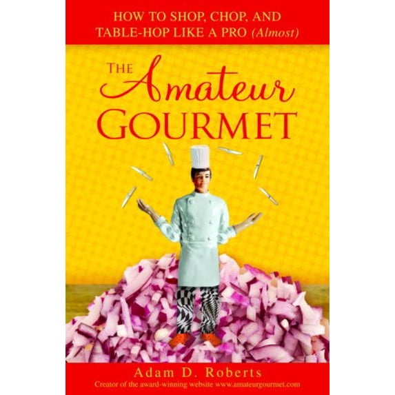Pre-Owned The Amateur Gourmet: How to Shop, Chop, and Table-Hop Like a Pro (Almost) (Hardcover) 0553804979 9780553804973
