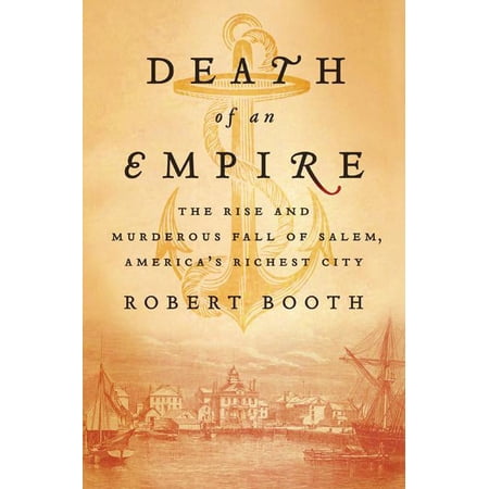 Death of an Empire: The Rise and Murderous Fall of Salem, America's Richest City, (Hardcover)