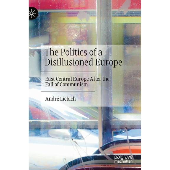 The Politics of a Disillusioned Europe: East Central Europe After the Fall of Communism, (Hardcover)