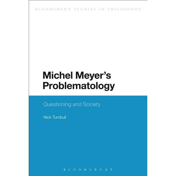 Bloomsbury Studies in Philosophy Michel Meyer's Problematology: Questioning and Society, (Hardcover)