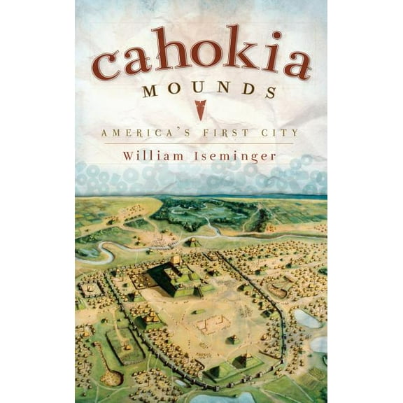 Cahokia Mounds: America's First City (Hardcover)