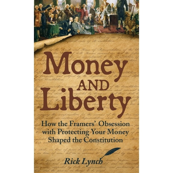 Money and Liberty: How the Framers' Obsession with Protecting Your Money Shaped the Constitution, (Hardcover)