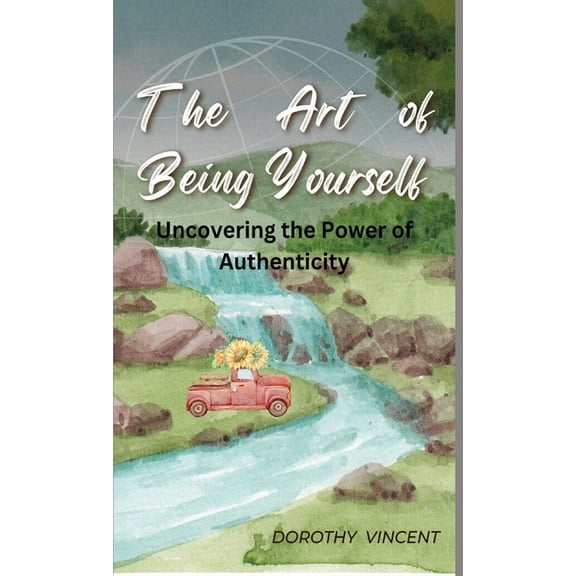 The Art of Being Yourself: Uncovering the Power of Authenticity, (Hardcover)