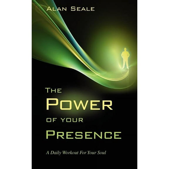 The Power of Your Presence: A Daily Workout for Your Soul