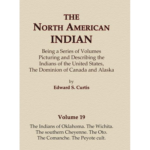North American Indian The North American Indian Volume 19 - The Indians of Oklahoma, The Wichita, The Southern Cheyenne, The Oto, The Comanche, Book 19, (Hardcover)