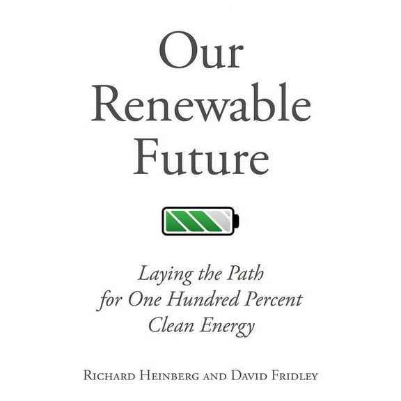 Our Renewable Future: Laying the Path for One Hundred Percent Clean Energy, (Paperback)