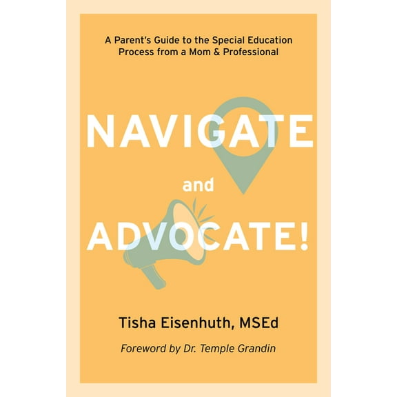 Navigate and Advocate: A Parent's Guide to the Special Education Process from a Mom and a Professional, (Paperback)