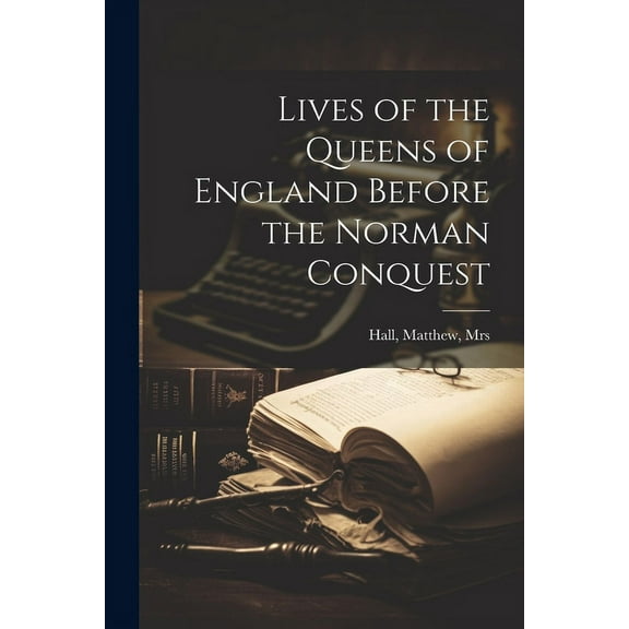 Lives of the Queens of England Before the Norman Conquest (Paperback)