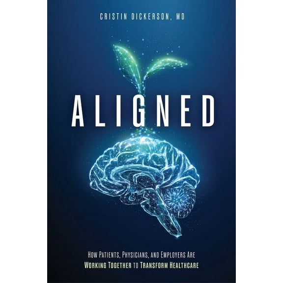 Aligned: How Patients, Physicians, and Employers Are Working Together to Transform Healthcare, (Paperback)