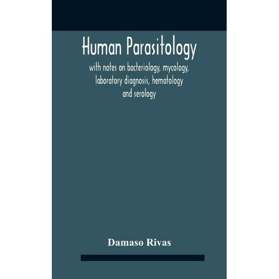 Human Parasitology, With Notes On Bacteriology, Mycology, Laboratory Diagnosis, Hematology And Serology, (Hardcover)