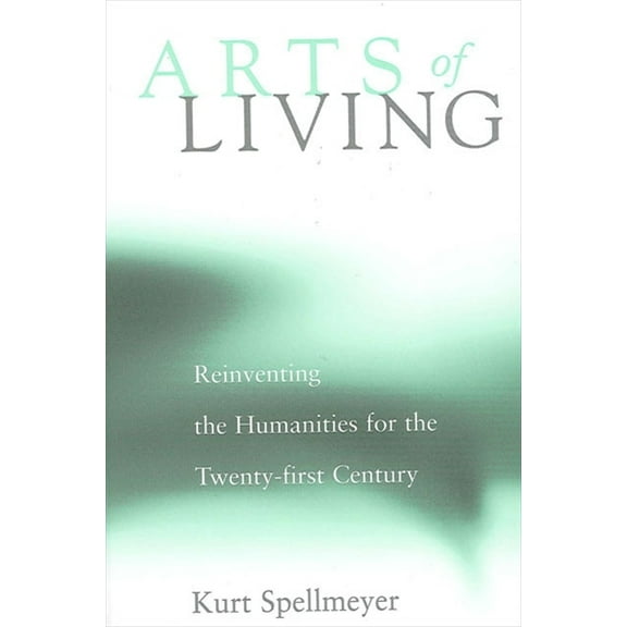 Arts of Living: Reinventing the Humanities for the Twenty-First Century, (Paperback)
