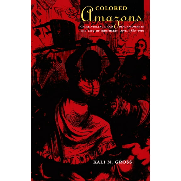 Politics, History, and Culture Colored Amazons: Crime, Violence, and Black Women in the City of Brotherly Love, 1880-1910, (Paperback)