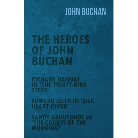 Sandy River Reservoir The Heroes of John Buchan - Richard Hannay in 'The Thirty-Nine Steps' - Edward Leith in 'Sick Heart River' - Sandy Arbuthnot in 'The Courts of the Morning' - eBook ()