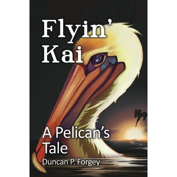 Flyin' Kai: A Pelican's Tale, (Paperback)