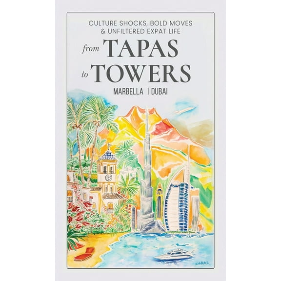 From Tapas To Towers: Culture Shocks, Bold Moves & Unfiltered Expat Life, (Hardcover)