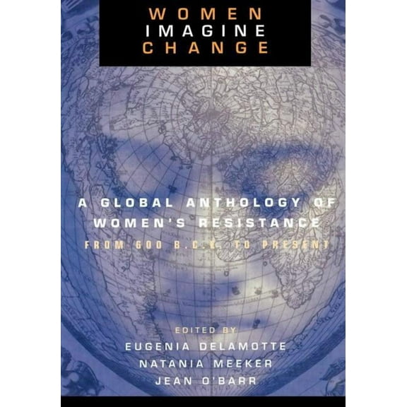 Women Imagine Change: A Global Anthology of Women's Resistance from 600 B.C.E. to Present, (Paperback)