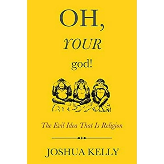 Pre-Owned Oh, Your God!: The Evil Idea That Is Religion (Paperback) 1634310640 9781634310642