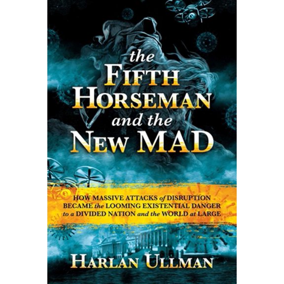 Pre-Owned The Fifth Horseman and the New MAD: How Massive Attacks of Disruption Became the Looming Existential Danger to a Divided Nation and the World at Large