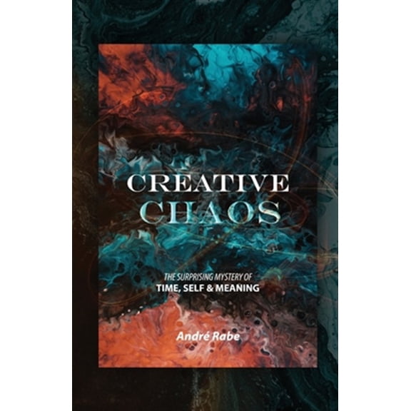Pre-Owned Creative Chaos: The Surprising Mystery of Time, Self, and Meaning (Paperback) 0993155421 9780993155420