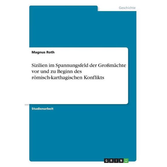 Sizilien im Spannungsfeld der GroÃmÃ¤chte vor und zu Beginn des rÃ¶misch-karthagischen Konflikts, (Paperback)