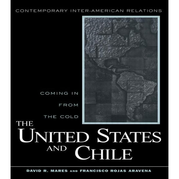 Contemporary Inter-American Relations The United States and Chile: Coming in from the Cold, (Paperback)