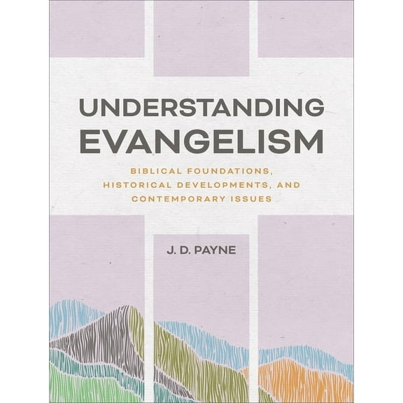 Understanding Evangelism: Biblical Foundations, Historical Developments, and Contemporary Issues, (Hardcover)