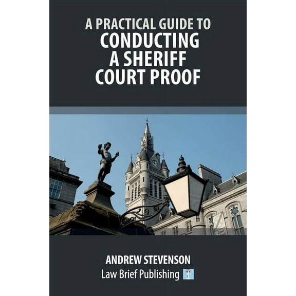 A Practical Guide to Conducting a Sheriff Court Proof (Paperback)