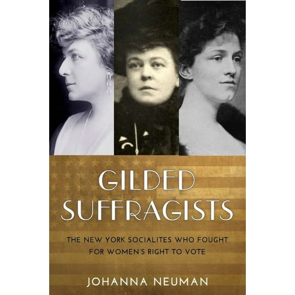 Gilded Suffragists: The New York Socialites Who Fought for Women's Right to Vote, (Hardcover)