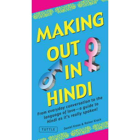 Making Out in Hindi : From everyday conversation to the language of love - a guide to Hindi as it's really spoken! (Hindi