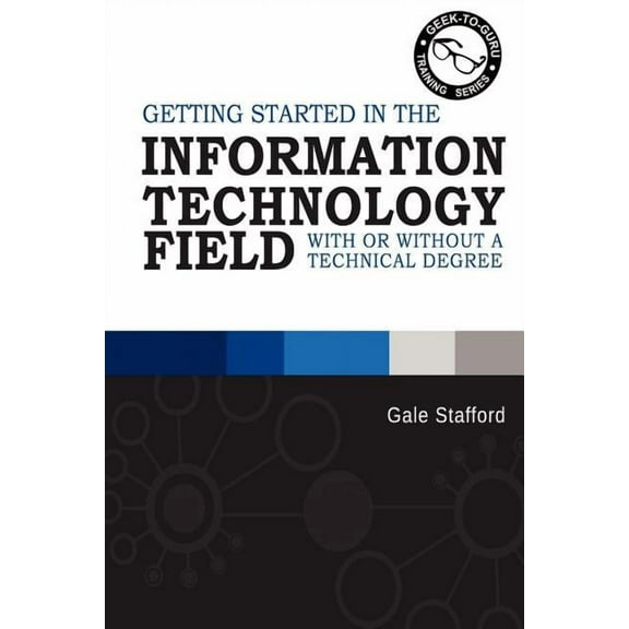 Getting Started in the Information Technology Field: With or Without a Technical Degree (Paperback) by Gale R Stafford
