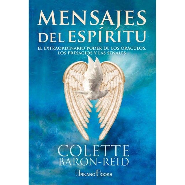 MENSAJES DEL ESPIRITU: EL EXTRAORDINARIO PODER DE LOS ORACULOS, LOS PRESAGIOS Y LAS SEÑALES ARKANO BOOKS COLETTE BARON-REID