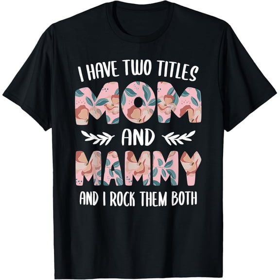 I Have Two Titles Mom And Mammy Cute Grandma Mothers Day T-Shirt 1342 All Size S-5Xl