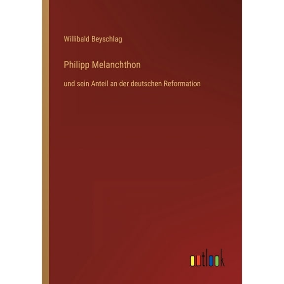 Philipp Melanchthon: Und Sein Anteil An Der Deutschen Reformation (German Edition) - 9783368613105