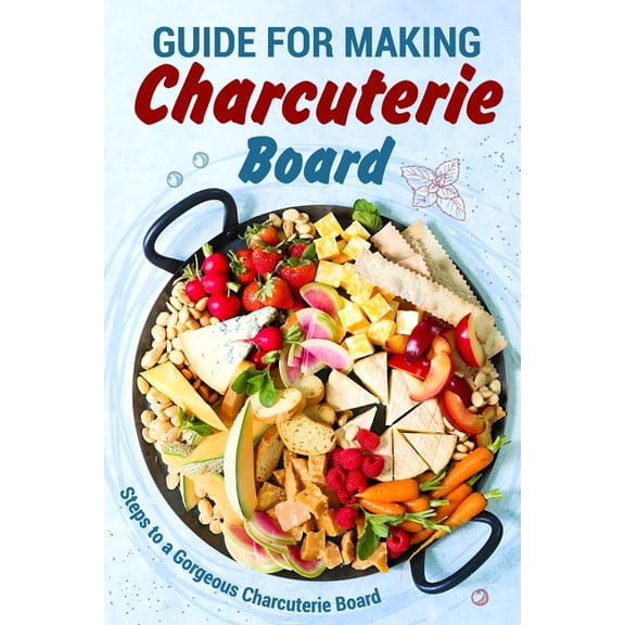 Guide for Making Charcuterie Board: Steps to a Gorgeous Charcuterie Board: Christmas Cookbook, (Paperback)