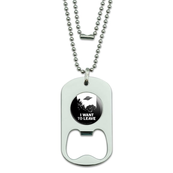 I Want to Leave UFO Believe Funny Humor Military Dog Tag Bottle Opener Pendant