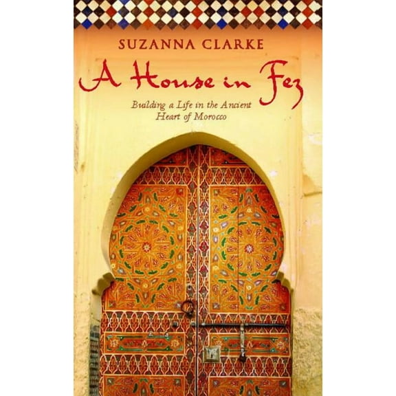 A House in Fez : Building a Life in the Ancient Heart of Morocco (Paperback)