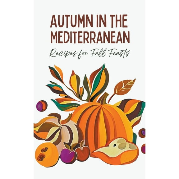 Autumn in the Mediterranean: Recipes for Fall Feasts, (Paperback)