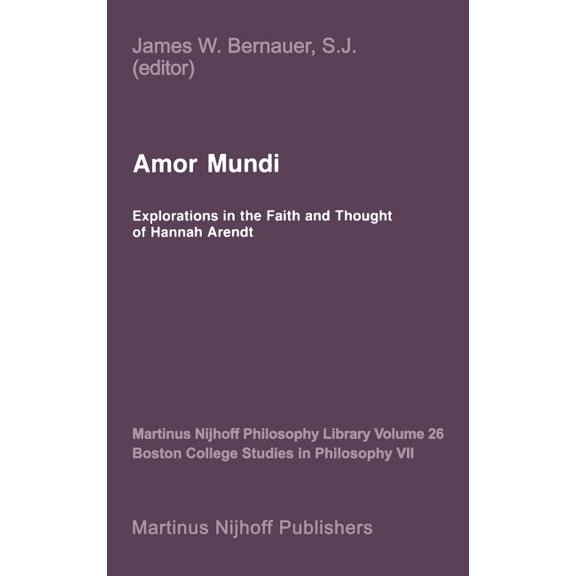 Martinus Nijhoff Philosophy Library Amor Mundi: Explorations in the Faith and Thought of Hannah Arendt, Book 26, (Hardcover)