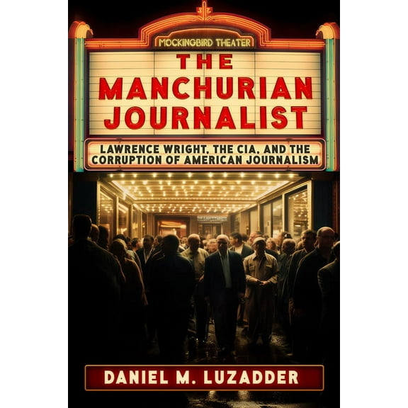 The Manchurian Journalist: Lawrence Wright, the Cia, and the Corruption of American Journalism, (Paperback)