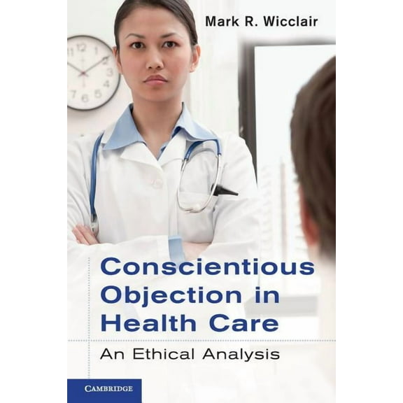 Conscientious Objection in Health Care: An Ethical Analysis, (Paperback)
