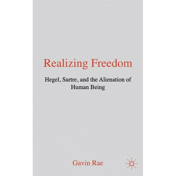 Realizing Freedom: Hegel, Sartre and the Alienation of Human Being, (Hardcover)