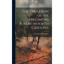 The Operation of the Freedmen's Bureau in South Carolina (Hardcover)